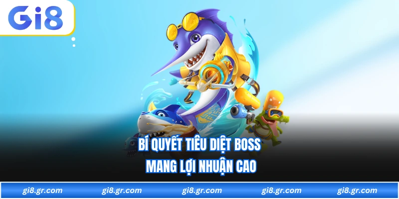 Bí quyết tiêu diệt Boss mang lợi nhuận cao