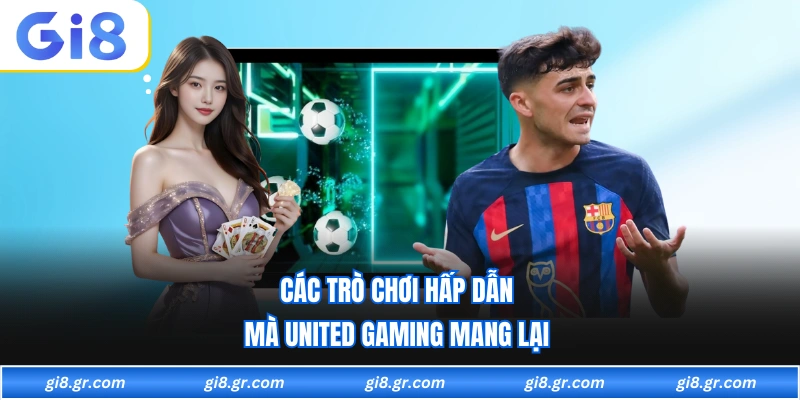 Các trò chơi hấp dẫn mà united gaming mang lại 