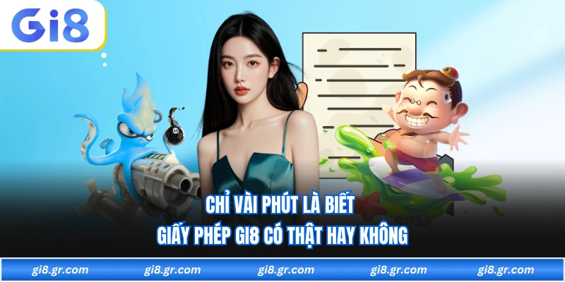 Chỉ vài phút là biết giấy phép GI8 có thật hay không