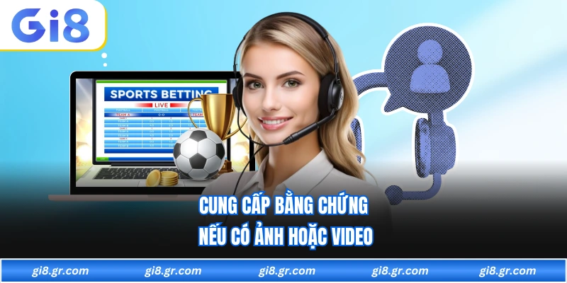 Cung cấp bằng chứng nếu có ảnh hoặc video