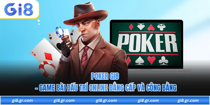 Poker GI8 - Game Bài Đấu Trí Online Đẳng Cấp Và Công Bằng