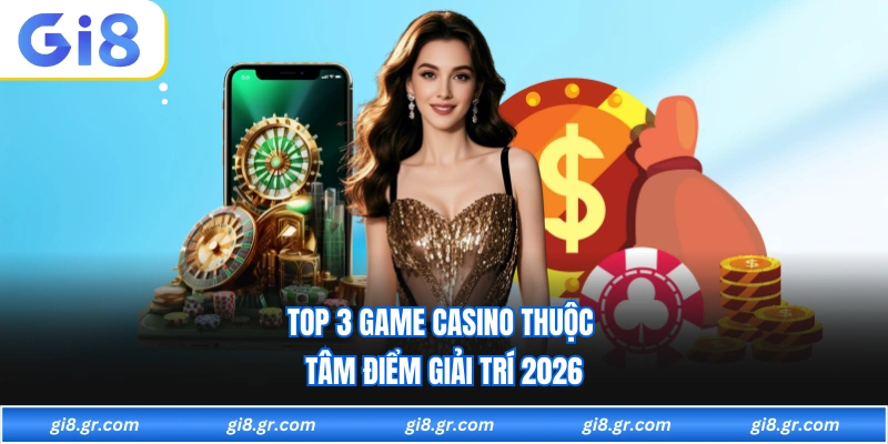 Top 3 game casino thuộc tâm điểm giải trí 2026